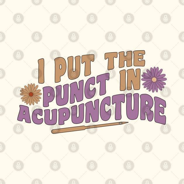 I Put The Punct In Acupuncture - Funny Acupuncturist by GasparArts