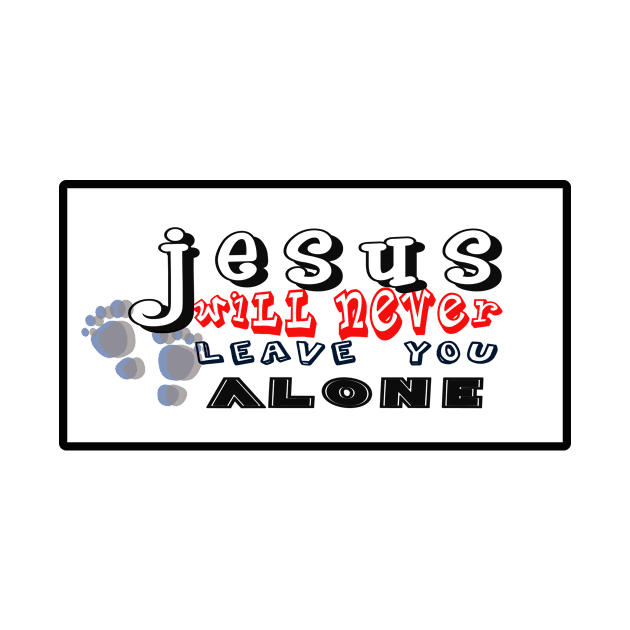 Jesus will never leave you alone by johnmerry