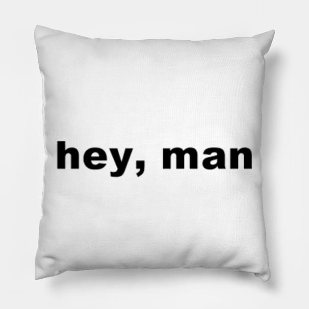 hey man Pillow by kimstheworst