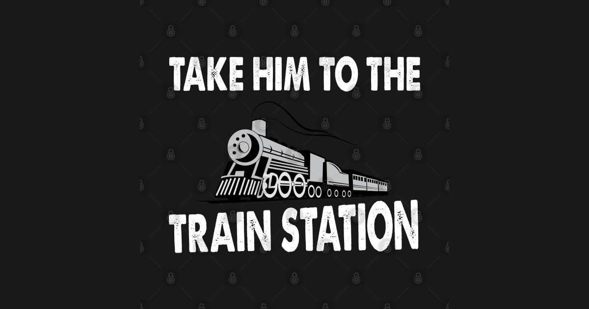 Take Him To The Train Station - Take Him To The Train Station - T-Shirt | TeePublic