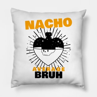 Nacho average Bruh 8.0 Pillow