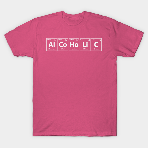 Alcoholic Al Co Ho Li C Periodic Elements Spelling Alcoholic T Shirt Teepublic