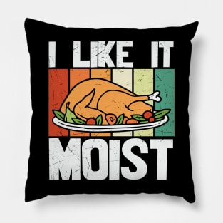 I Like It Moist Thanksgiving Pillow