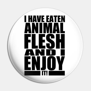 I HAVE EATEN ANIMAL FLESH AND I ENJOY IT! Pin