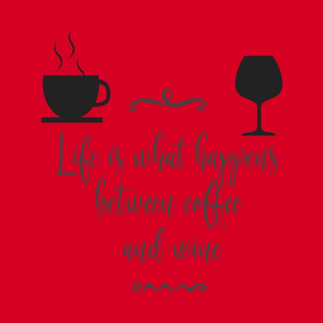 Life is What Happens Between Coffee and Wine by TeeBunny17