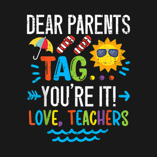 Dear Parents Tag You'Re It Love Teacher Last Day Of School T-Shirt