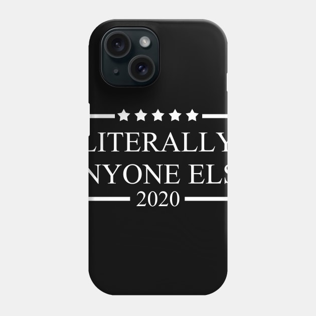 Literally Anyone Else 2020 T-Shirt Anti Trump Democrat Politics Elections Phone Case by Marcell Autry