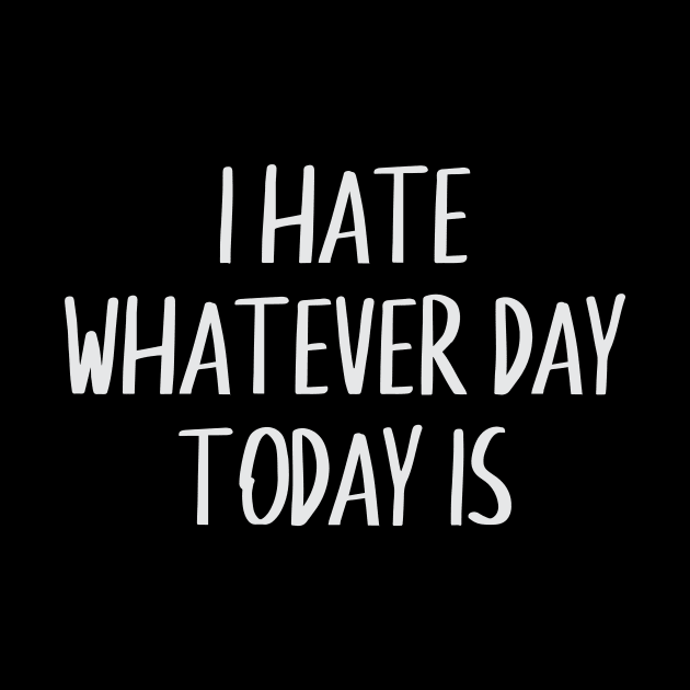 I hate whatever day today is by FontfulDesigns