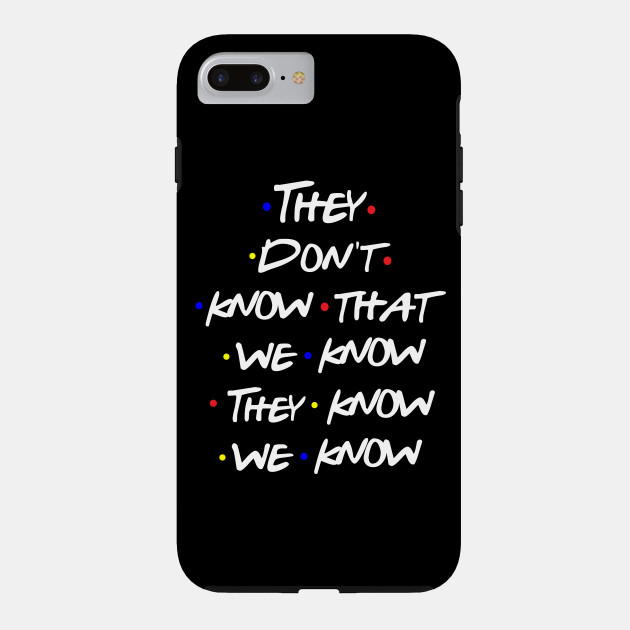 They Don T Know Friends Phone Case Teepublic