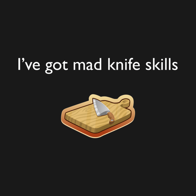 I've Got Mad Knife Skills Funny Chef by teesbyfifi