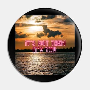 ITS NOT THEM ITS YOU Pin