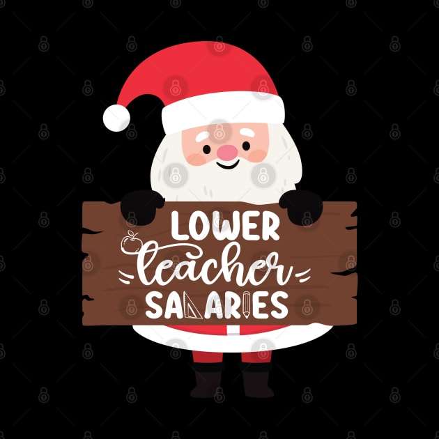 Funny Santa Quote Lower teacher salaries For Teachers Christmas by DesignHND