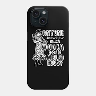 Anyone know how much vodka goes in scrambled eggs? Phone Case