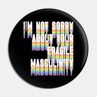 I'M NOT SORRY ABOUT YOUR FRAGILE MASCULINITY Pin