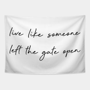 Live like someone left the gate open. Tapestry