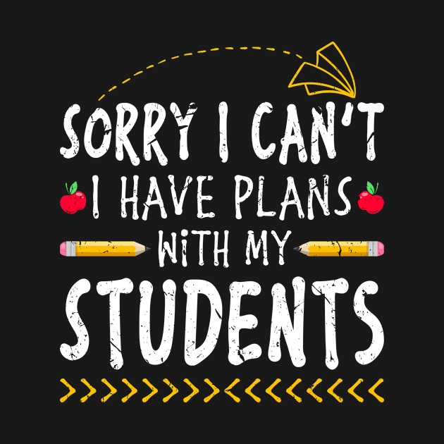 Sorry I Cant I Have Plans With My Students Teacher by Humbas Fun Shirts