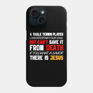 A TABLE TENNIS PLAYER CAN ENTERTAIN YOUR SOUL BUT CAN'T SAVE IT FROM DEATH IF YOU WANT A SAVIOR THERE IS JESUS Phone Case