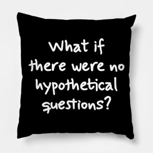 What if there were no hypothetical questions? Pillow