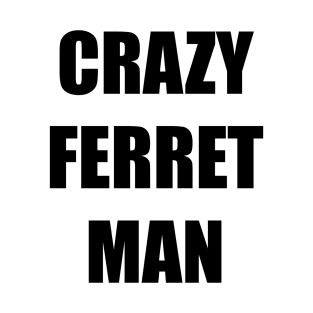 CRAZY FERRET MAN T-Shirt