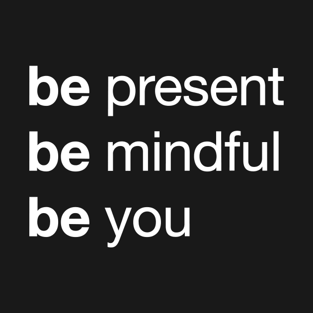 Live Your Best Life with the 'Be Present, Be Mindful, Be You' Mantra by Magicform