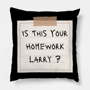 Is This Your Homework Larry ? Pillow