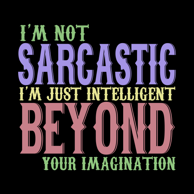 I'm Not Sarcastic I'm Just Intelligent Beyond Your Imagination by VintageArtwork