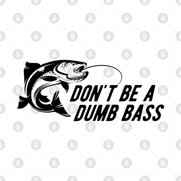 Fishing - Don't Be A Dumb Bass by KC Happy Shop