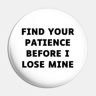 Find your patience before I lose mine Pin