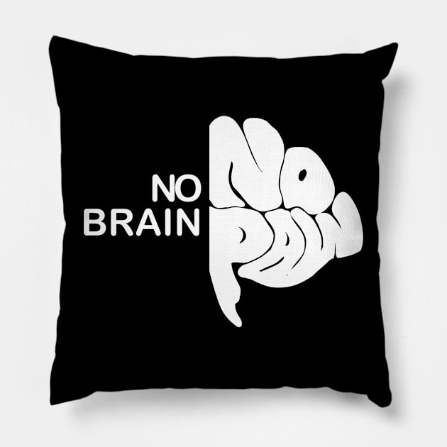 No brain no pain Pillow by Logtrasi