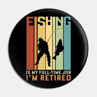 Fishing is my Full Time Job I Am Retired Pin