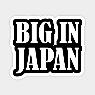BIG IN JAPAN Magnet