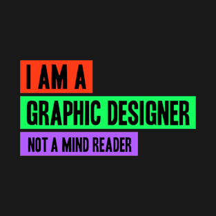 I Am A Graphic Designer Not A Mind Reader T-Shirt