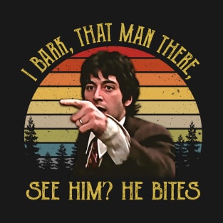 I Bark That Man There, See Him He Bites T-Shirt