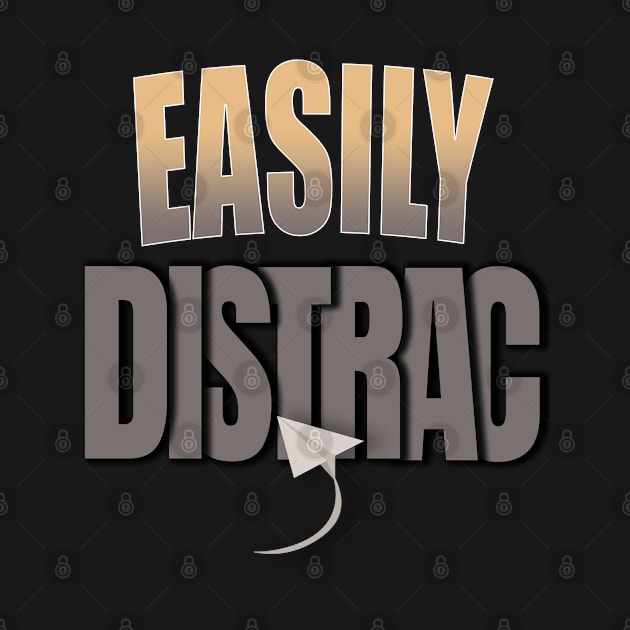 Easily Distrac.. by TeeText