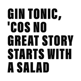 Gin Tonic, no Great Story Starts with a Salad T-Shirt