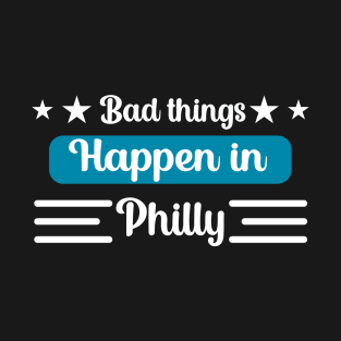 Bad Things Happen in Philly T-Shirt