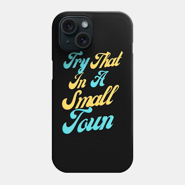 Try That In A Small Town, Small Town Lovers Phone Case by mkhriesat