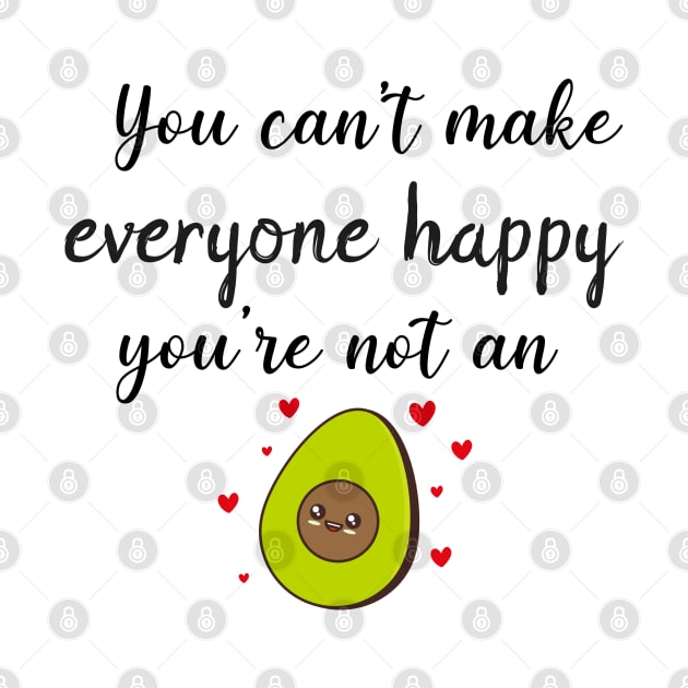 You Can't Make Everyone Happy You're Not An Avocado - Funny Avocado Gift Idea by WassilArt