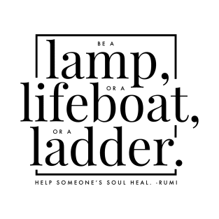 Be a lamp, or a lifeboat or a ladder. T-Shirt