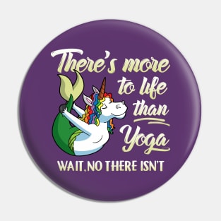 There's More To Life Than Yoga Wait No There Isn't Unicorn Mermaid Pin