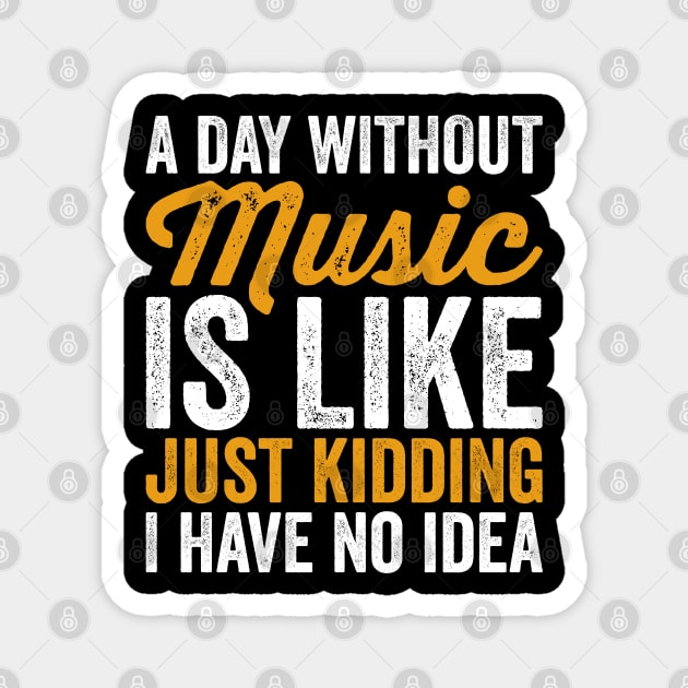 A Day Without Music is Like Just kidding I Have No Idea Magnet by Sarjonello