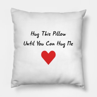 Hug This Pillow Until You Can Hug Me Pillow