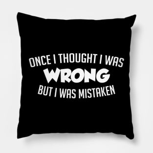 Once I Thought I Was Wrong Pillow