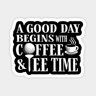 A Good Day Starts with Coffee & Tee Time Magnet