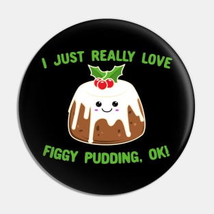 I Just Really Love Figgy Pudding OK Cute Kawaii Christmas Pin