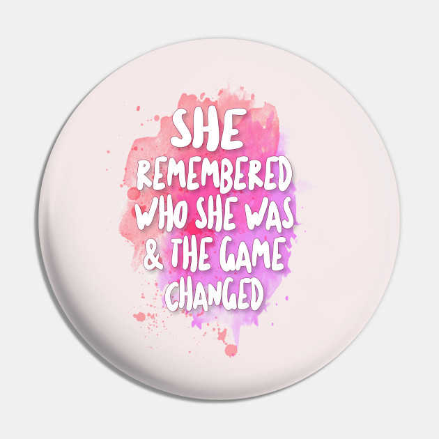 She Remembered Who She Was The Game Changed Feminism Pin Teepublic