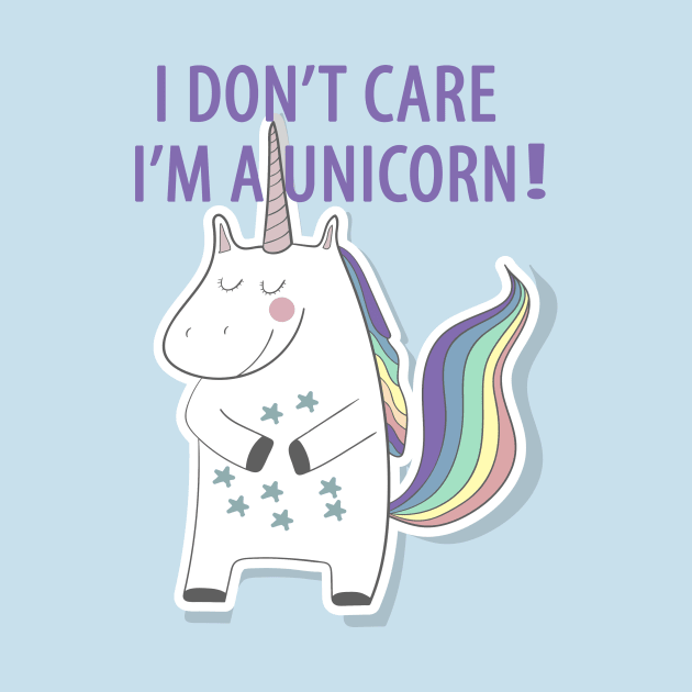 I Don't Care I'm a Unicorn by LolosPlace