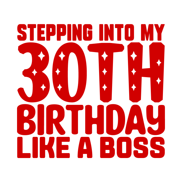 Stepping Into My 30th Birthday Like A Boss Stepping Into My 30th Birthday T Shirt Teepublic 