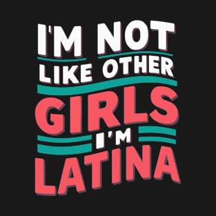 I'm Not Like Other Girls I'm Latina T-Shirt