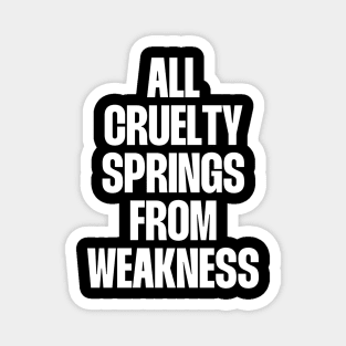 All cruelty springs from Weakness Magnet